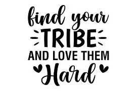 find your tribe, love them hard